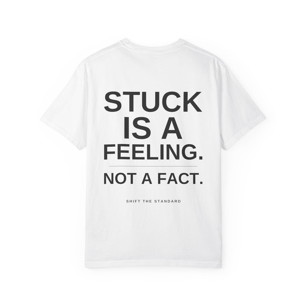 Stuck is a Feeling, Not a Fact T-shirt