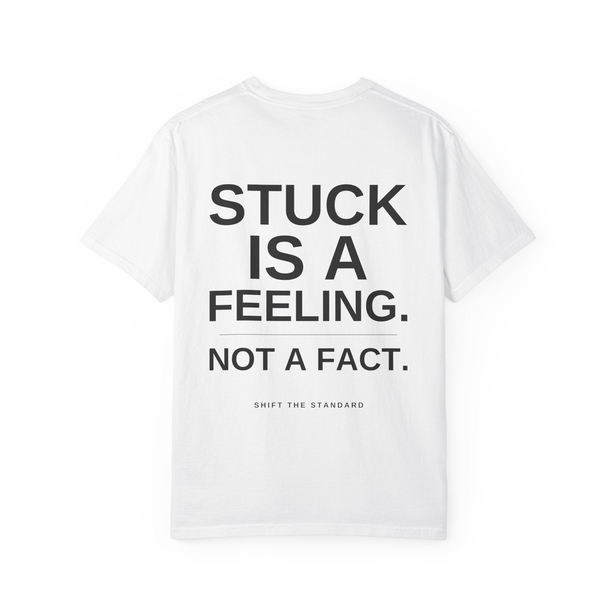 Stuck is a Feeling, Not a Fact T-shirt