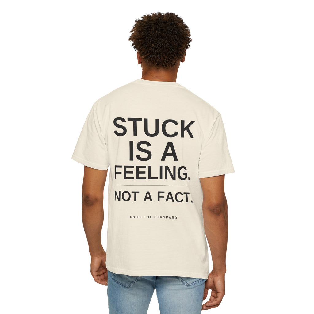 Stuck is a Feeling, Not a Fact T-shirt
