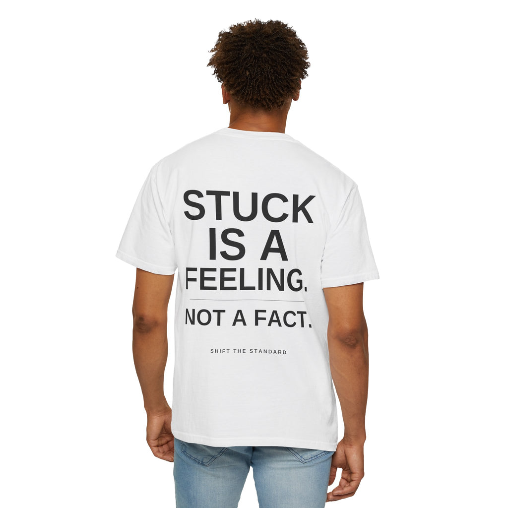 Stuck is a Feeling, Not a Fact T-shirt