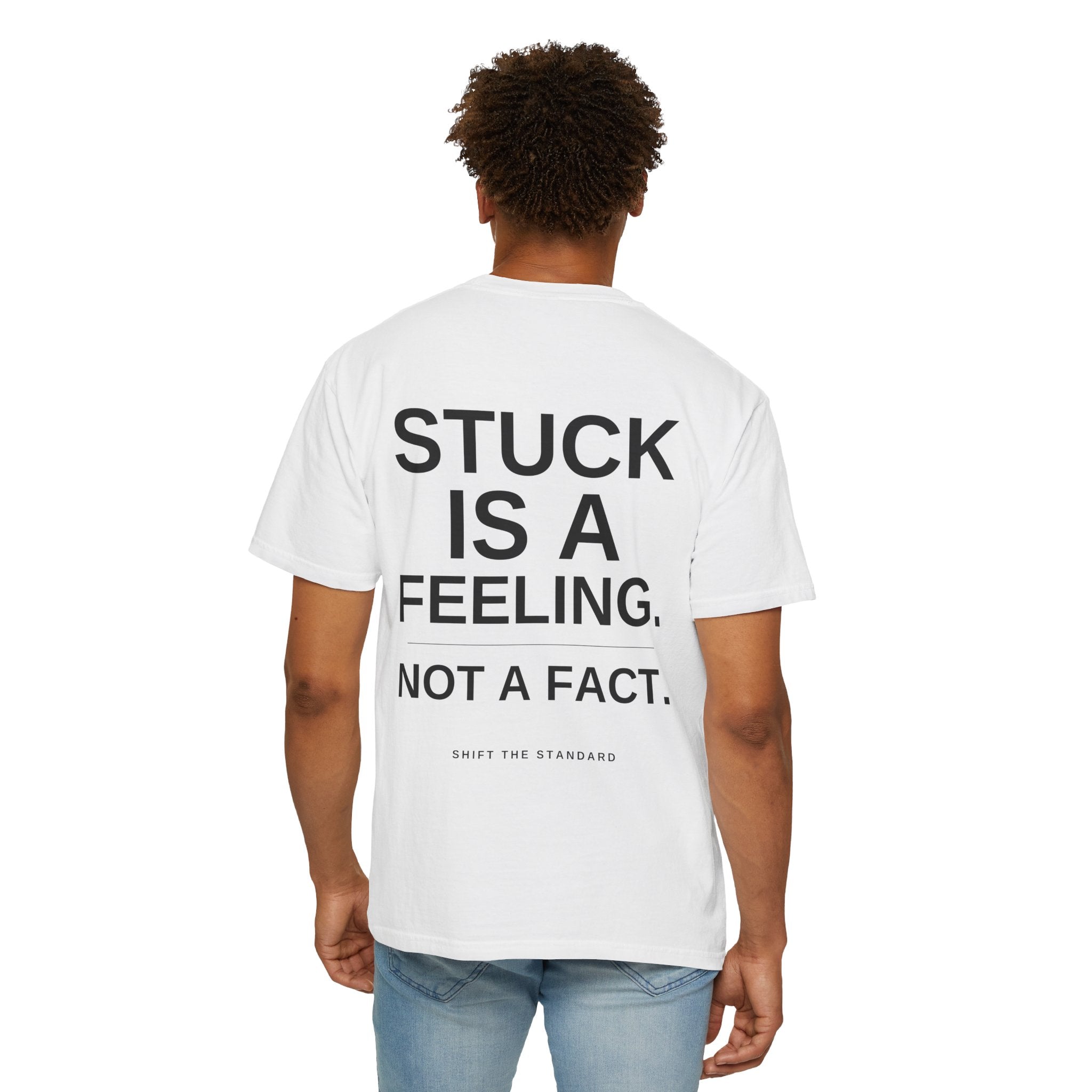 Stuck is a Feeling, Not a Fact T-shirt