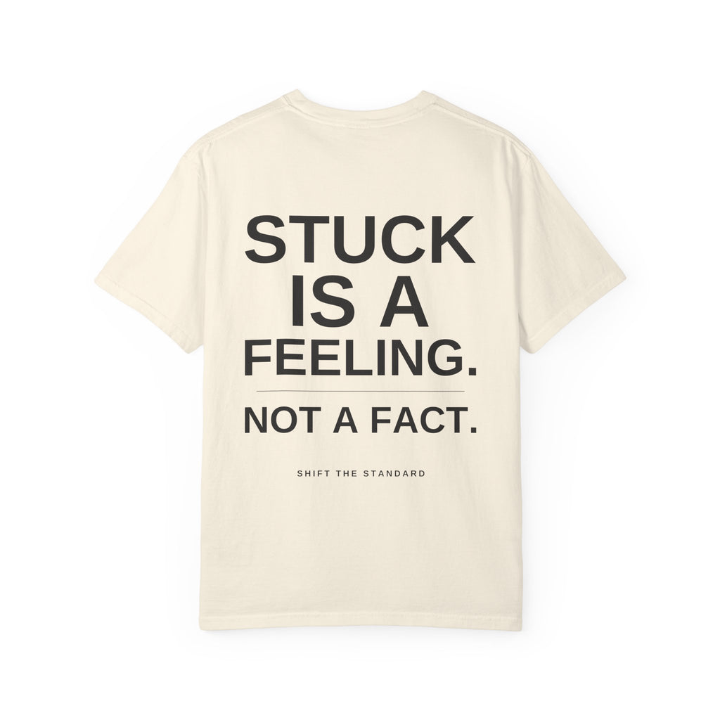 Stuck is a Feeling, Not a Fact T-shirt